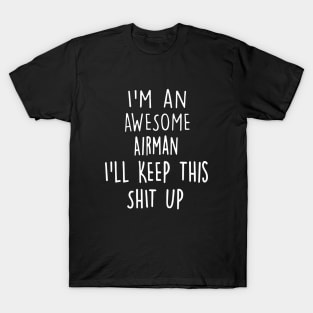 Iam An Awesome Airman I Will Keep This Shit Up Awesome T-Shirt